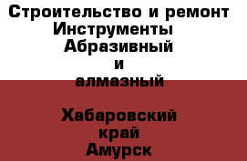 Строительство и ремонт Инструменты - Абразивный и алмазный. Хабаровский край,Амурск г.